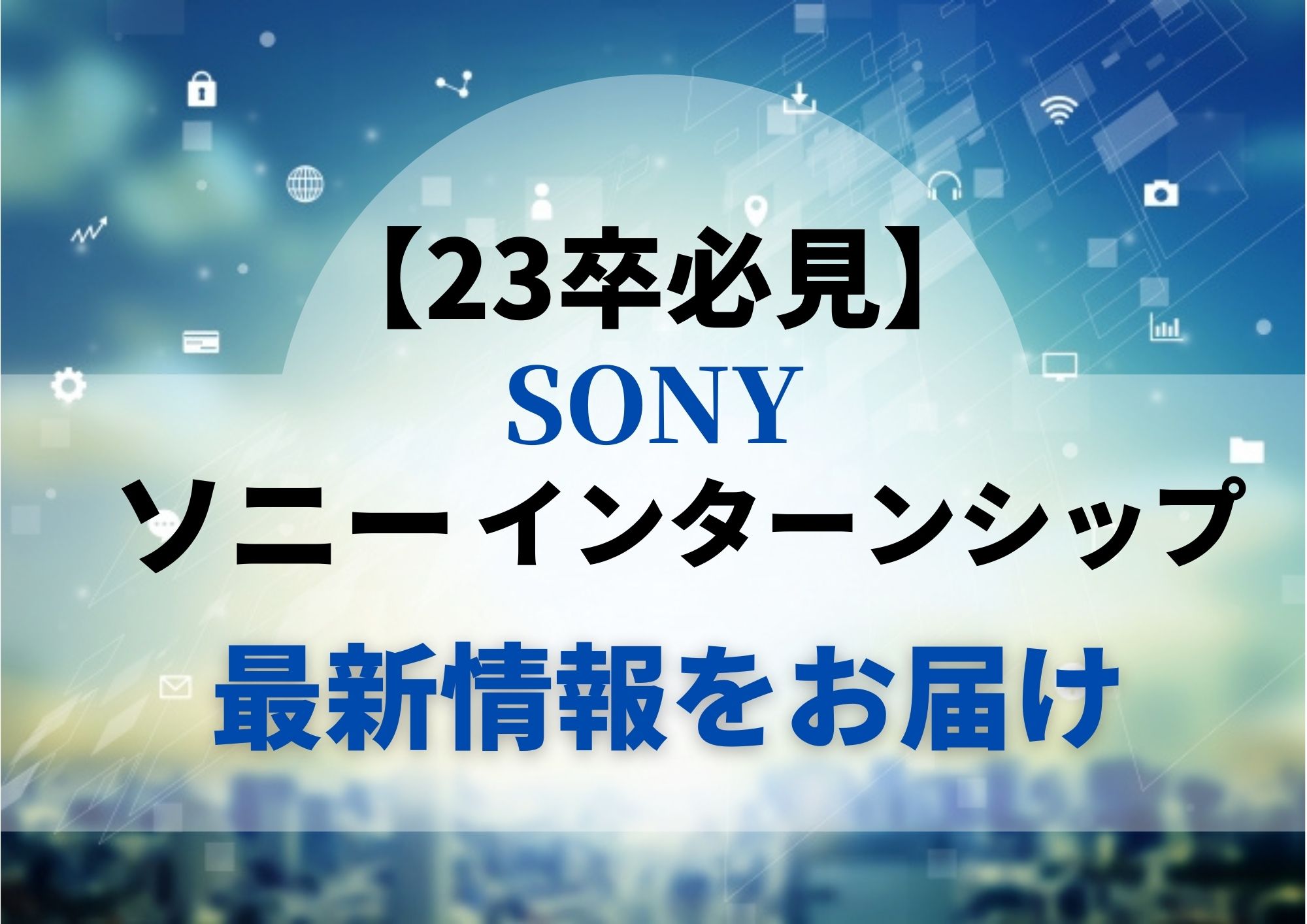 23卒必見 ソニーインターン最新情報をお届け 選考対策や倍率まで徹底解説